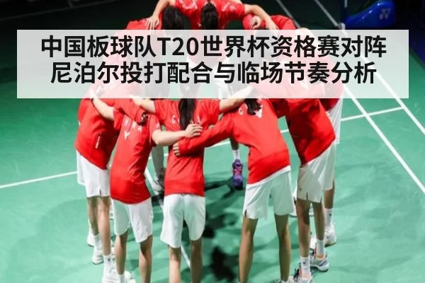 中国板球队T20世界杯资格赛对阵尼泊尔投打配合与临场节奏分析